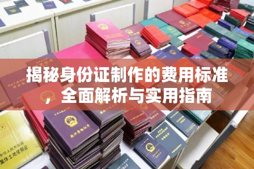 甘谷揭秘身份证制作的费用标准，全面解析与实用指南