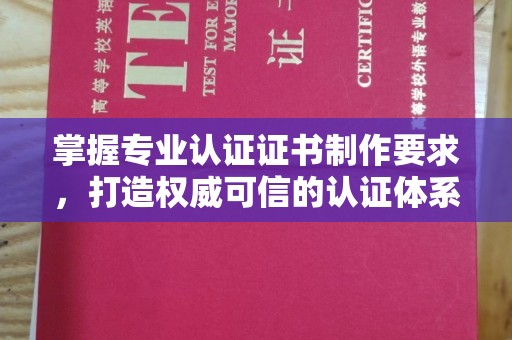 甘谷掌握专业认证证书制作要求，打造权威可信的认证体系