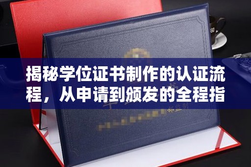 甘谷揭秘学位证书制作的认证流程，从申请到颁发的全程指南